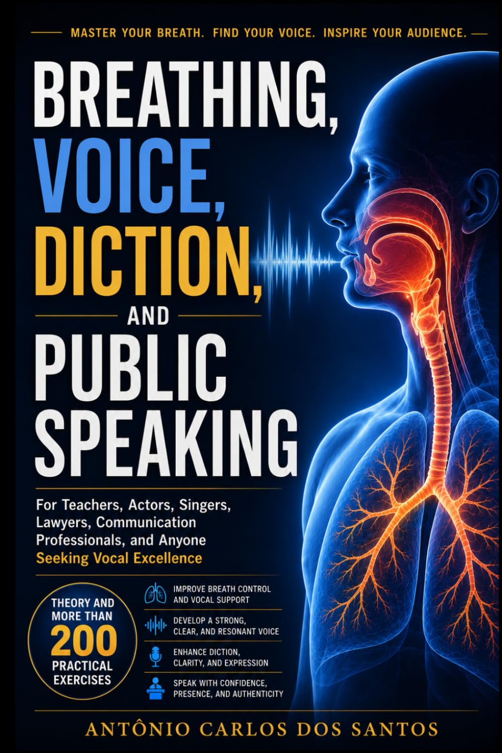 Breathing, voice, diction and public speaking: For teachers, actors, singers, lawyers, speech professionals, and anyone aspiring to good vocal production. Theory and over 200 exercises