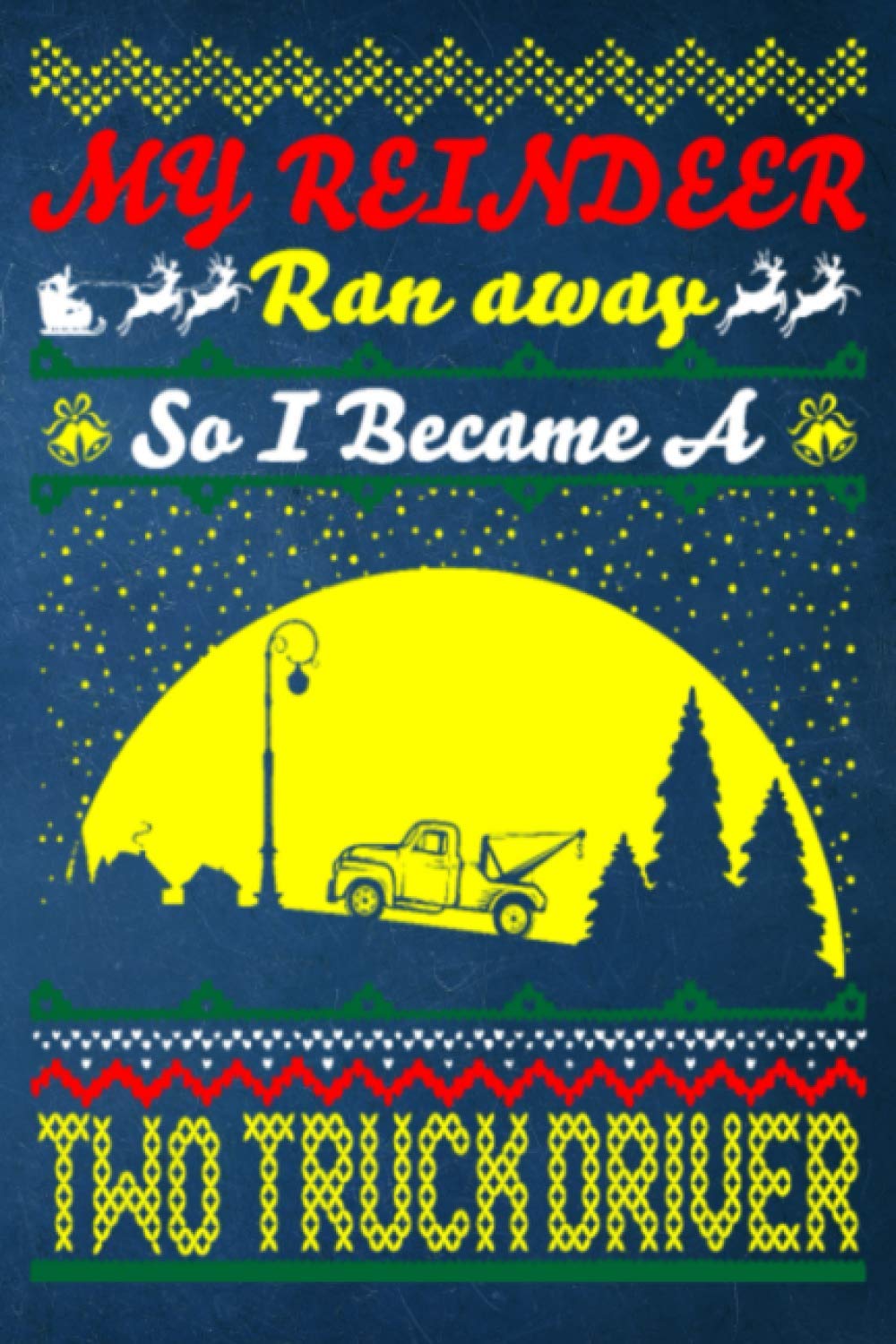 My Reindeer Ran Away So I Became A Two Truck Driver - Perfect Gift for Mens Tow Truck Driver : Blank Lined Notebook Journal: Gift for Truck Driver - ... notes or writing down your thought and ideas.