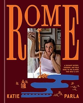 Rome: A Culinary History, Cookbook, and Field Guide to the