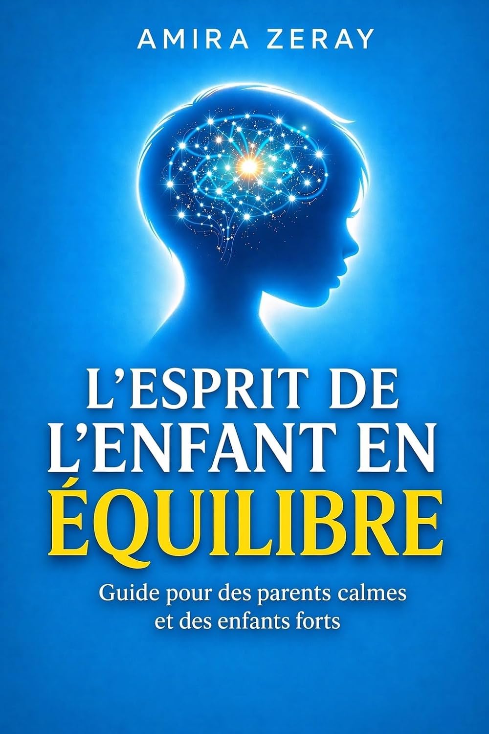 L’ESPRIT DE L’ENFANT EN ÉQUILIBRE: Guide pour des parents calmes et des enfants forts (LE GUIDE DU PARENT CONSCIENT t. 1) (French Edition)