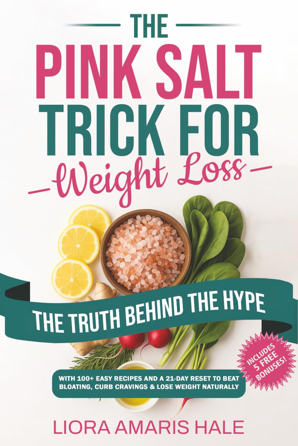 The Pink Salt Trick for Weight Loss: The Truth Behind the Hype with 100+ Easy Recipes and a 21-Day Reset to Beat Bloating, Curb Cravings and Lose Weight Naturally (The Science-Backed Wellness Series)