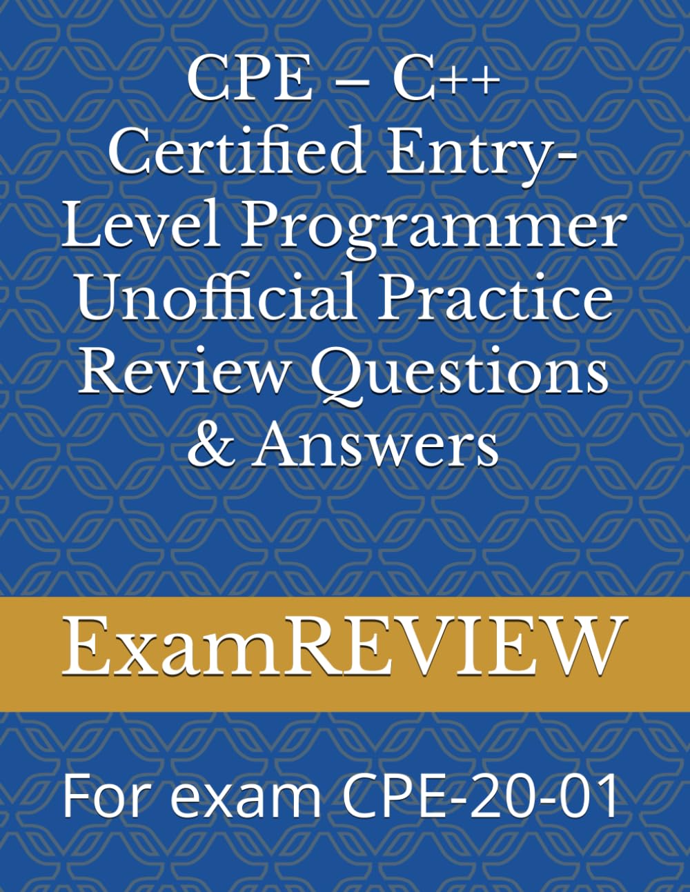 CPE – C++ Certified Entry-Level Programmer Unofficial Practice Review Questions & Answers: For exam CPE-20-01