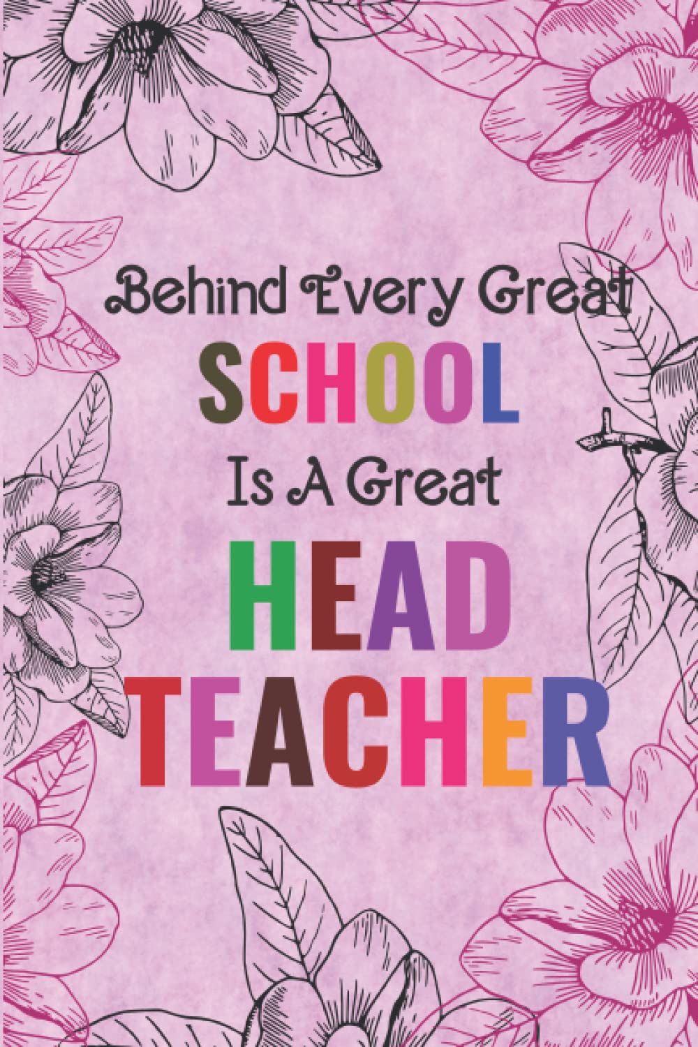 Headteacher Gifts: Behind Every Great School Is A Great Head Teacher | Unique Lined Notebook | Great Alternative To A Card