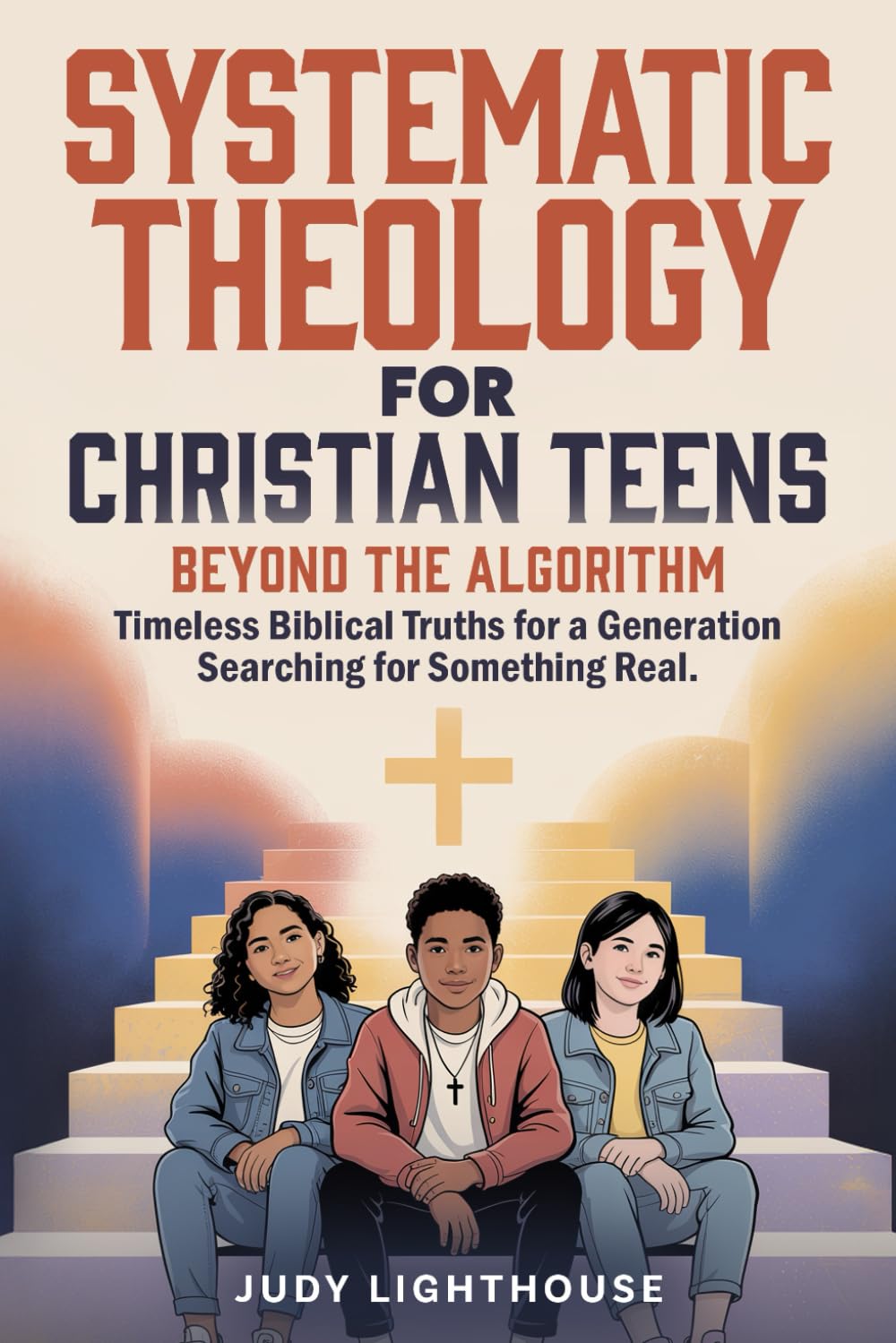 Systematic Theology for Christian Teens: Beyond the Algorithm: Timeless Biblical Truths for a Generation Searching for Something Real      Paperback – January 29, 2026