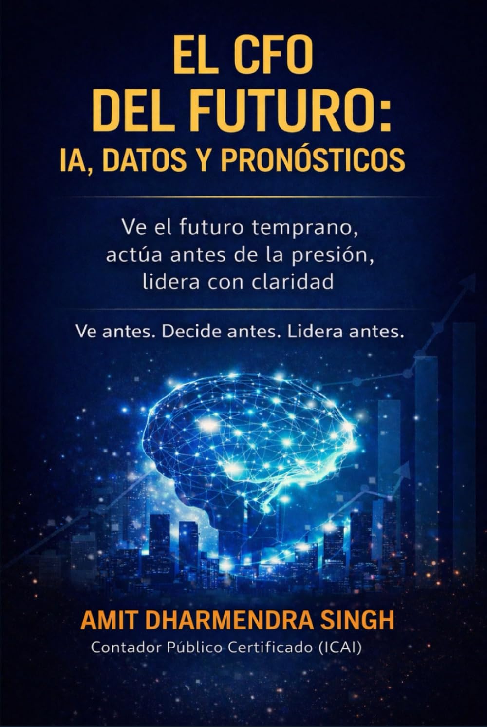 El CFO del Futuro: IA, Datos y Pronósticos: Ve el futuro temprano, actúa antes de la presión, lidera con claridad