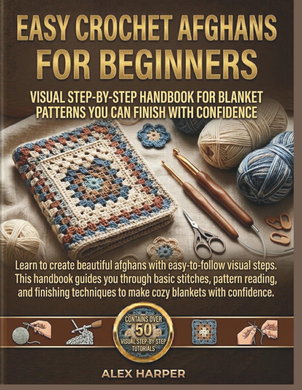 Easy Crochet Afghans for Beginners: Visual Step-by-Step Handbook For Blanket Patterns You Can Finish with Confidence