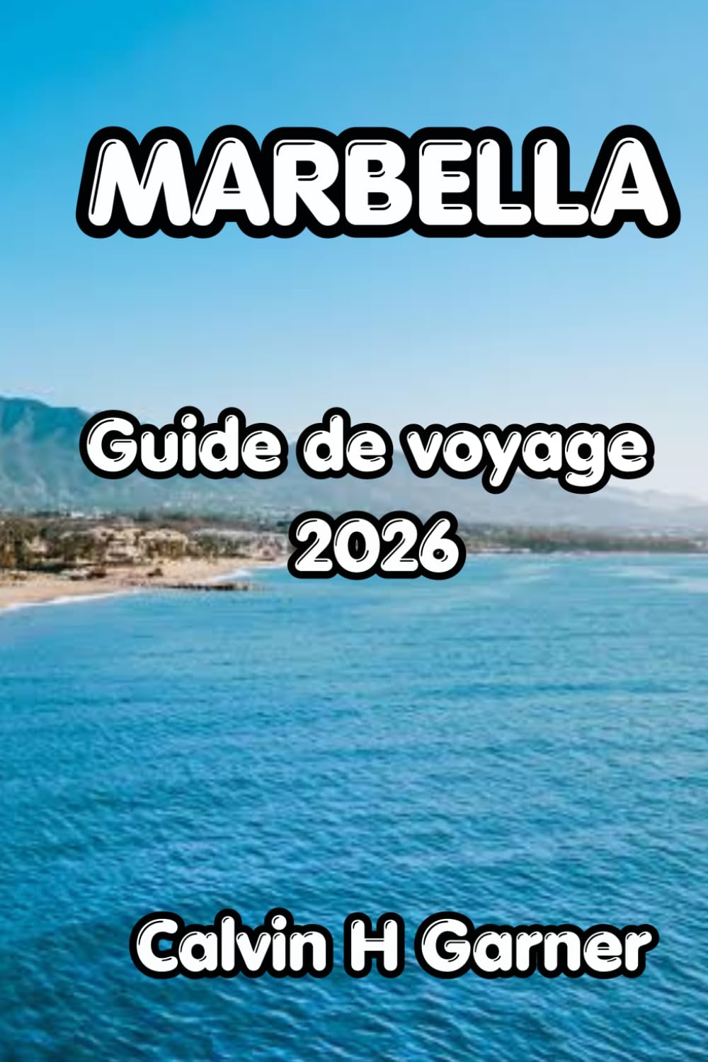 MARBELLA GUIDE DE VOYAGE 2026: Votre guide complet des meilleures plages, de la vieille ville, de la gastronomie locale, des activités de la Costa del ... pratiques de voyage pour chaque visiteur