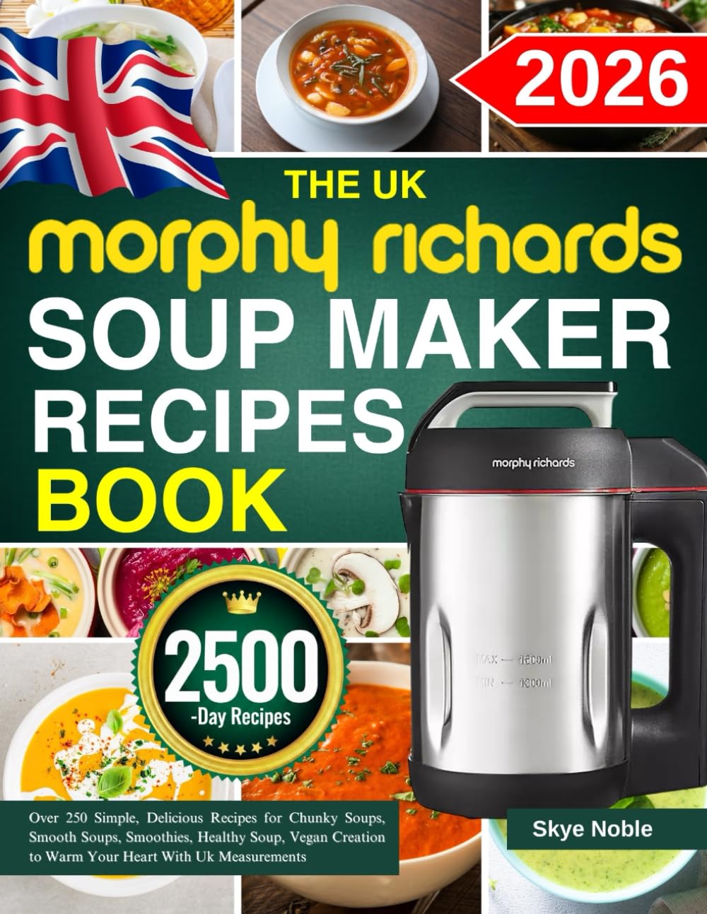 The UK Morphy Richards Soup Maker Recipe Book: Over 250 Simple, Delicious Recipes for Chunky Soups, Smooth Soups, Smoothies, Healthy Soup, Vegan Creation to Warm Your Heart With Uk Measurements