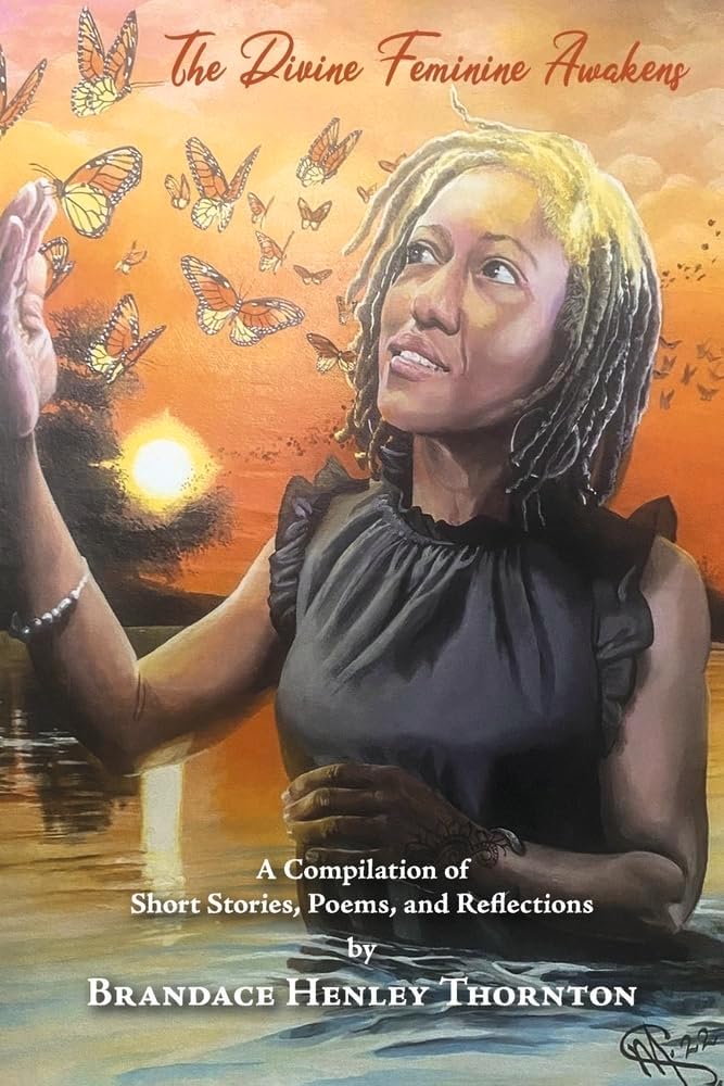 The Divine Feminine Awakens: A Compilation of Short Stories, Poems, and Reflections by Brandace Henley T