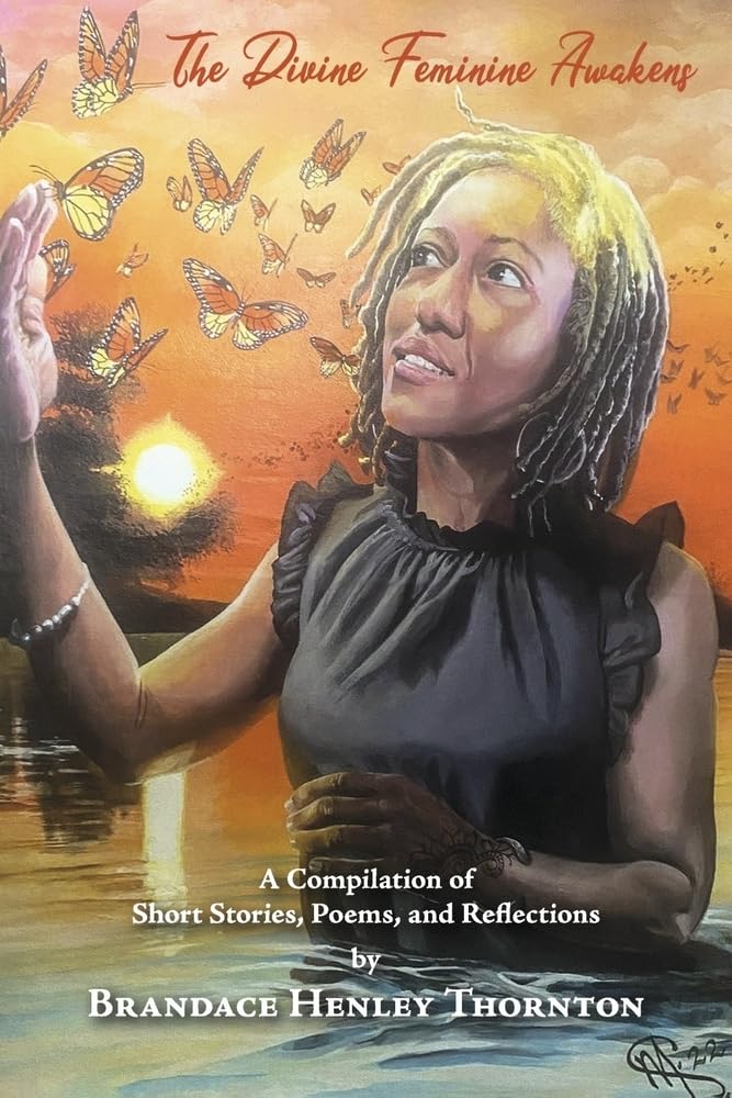 The Divine Feminine Awakens: A Compilation of Short Stories, Poems, and Reflections by Brandace Henley T