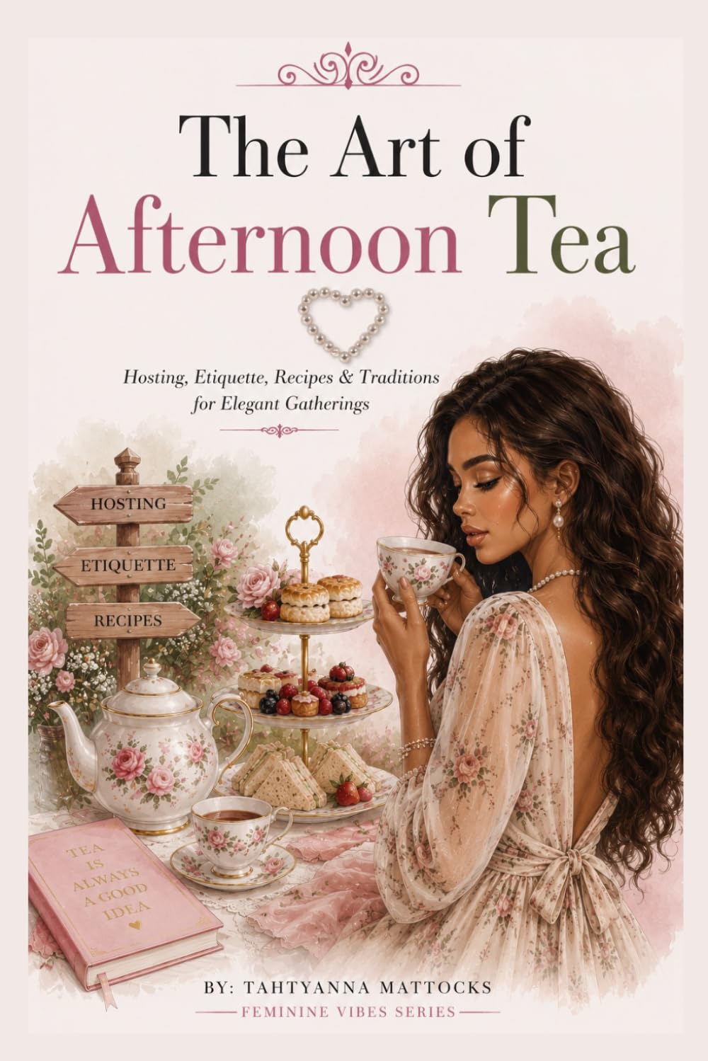 The art of afternoon tea: Hosting, Etiquette, Recipes & Traditions for Elegant Gatherings