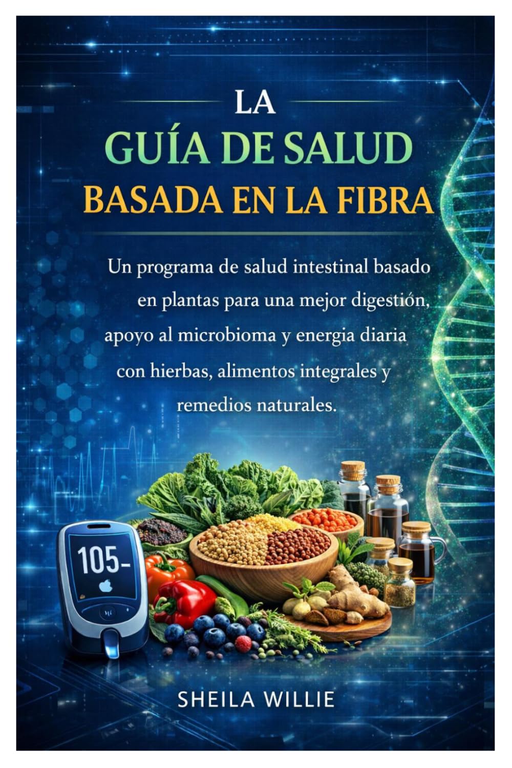 La guía de salud basada en la fibra: Un programa de salud intestinal basado en plantas para una mejor digestión, apoyo al microbioma y energía diaria ... alimentos integrales y remedios naturales.