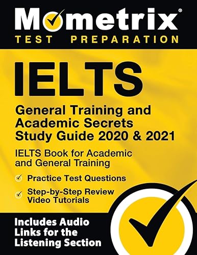 IELTS General Training and Academic Secrets Study Guide 2020 &amp; 2021: IELTS Book for Academic and General Training, Practice Test Questions, ... Audio Links for the Listening Section]