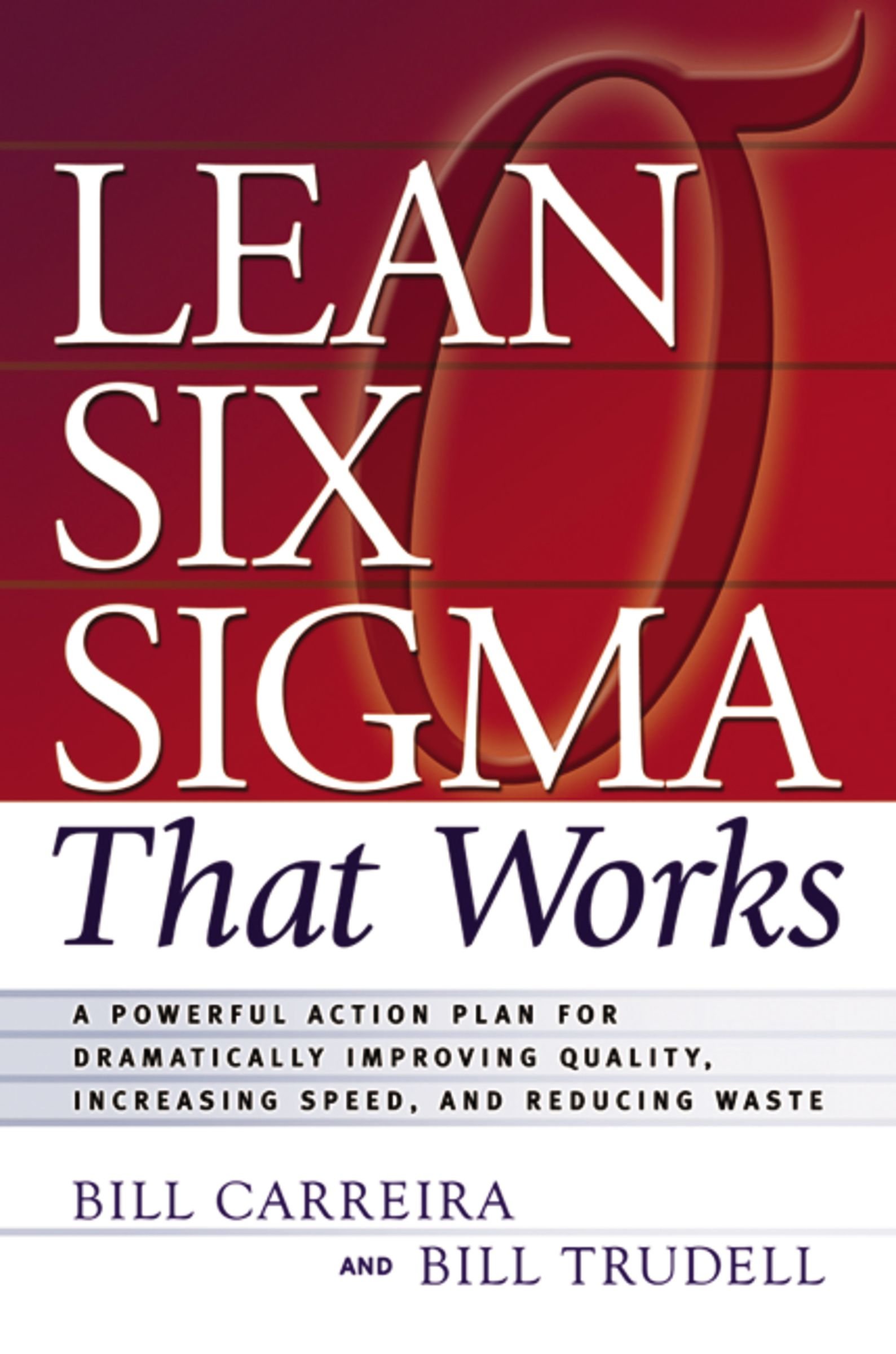 Lean Six Sigma That Works: A Powerful Action Plan for Dramatically Improving Quality, Increasing Speed, And Reducing Waste