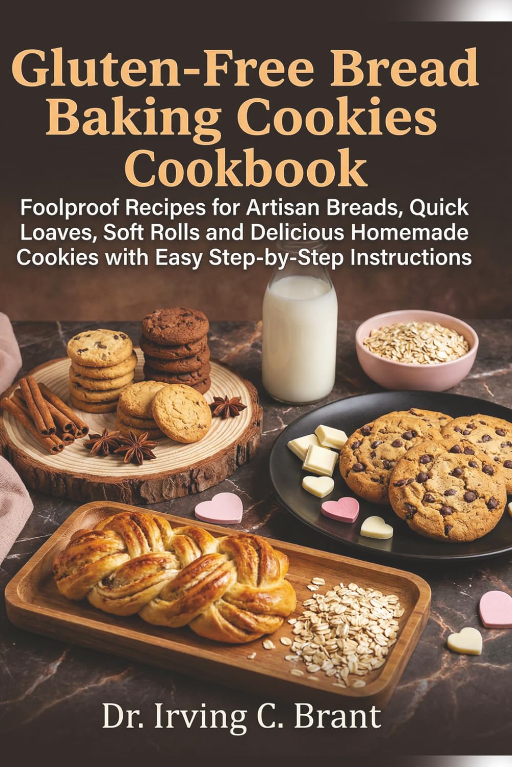 Gluten-Free Bread Baking Cookies Cookbook: Foolproof Recipes for Artisan Breads, Quick Loaves, Soft Rolls and Delicious Homemade Cookies with Easy Step-by-Step Instructions
