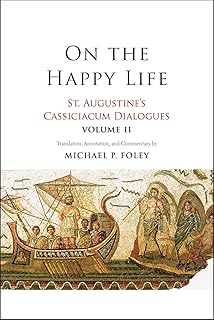 On the Happy Life: St. Augustine's Cassiciacum Dialogues, Volume 2 (Volume 2)