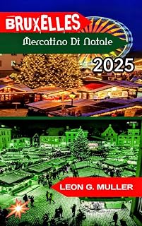 BRUXELLES MERCATINO DI NATALE 2025: "Il tuo viaggio definitivo verso le destinazioni festive più incantevoli del mondo" (“Travel the World” Vol. 21) (Italian Edition)