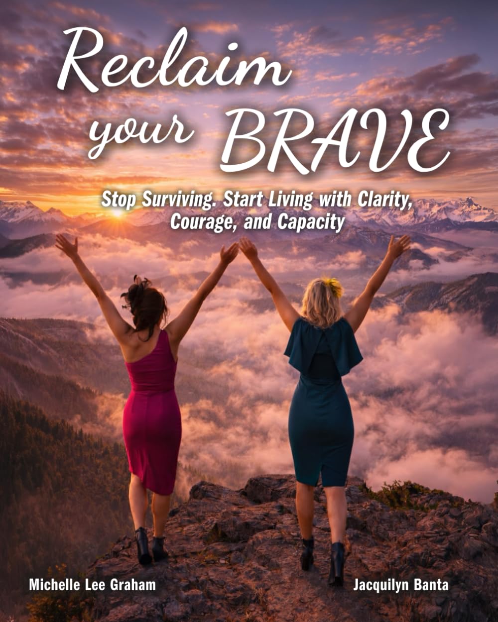 Reclaim your BRAVE: Stop Surviving. Start Living with Clarity, Courage, and Capacity