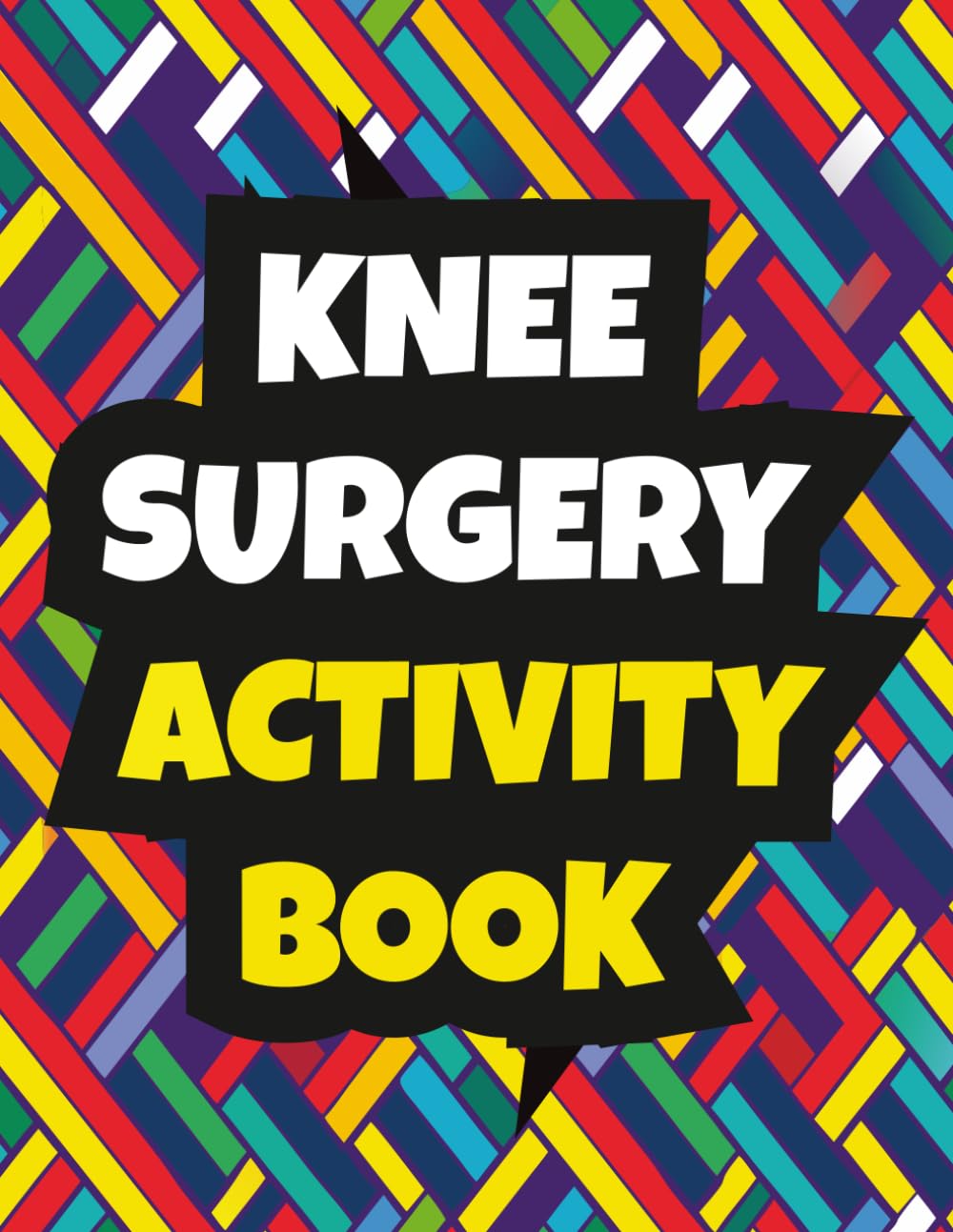 Knee Surgery Activity Book: Funny Gift and support stories Through Knee Replacement Recovery ( Games , coloring , puzzles and stories and cross word , mazes....)