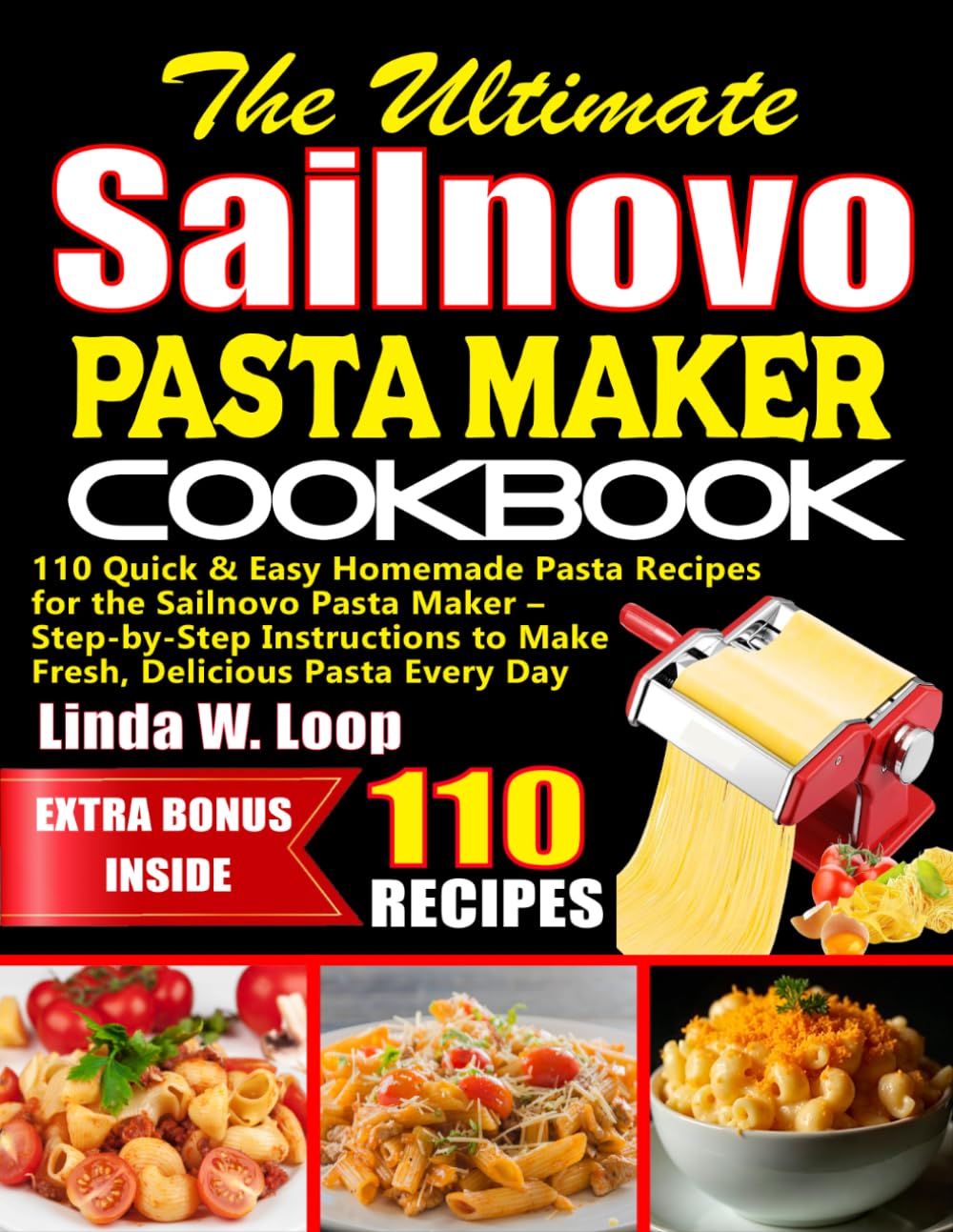 The Ultimate Sailnovo Pasta Maker Cookbook: 110 Quick & Easy Homemade Pasta Recipes for the Sailnovo Pasta Maker – Step-by-Step Instructions to Make Fresh, Delicious Pasta Every Day