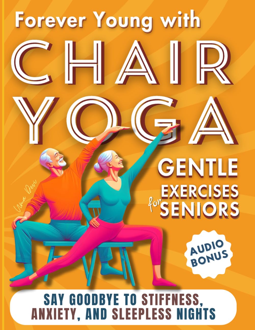 Forever Young with Chair Yoga: Gentle Exercises for Seniors. Say Goodbye to Stiffness, Anxiety, and Sleepless Nights (Chair Yoga for Seniors)