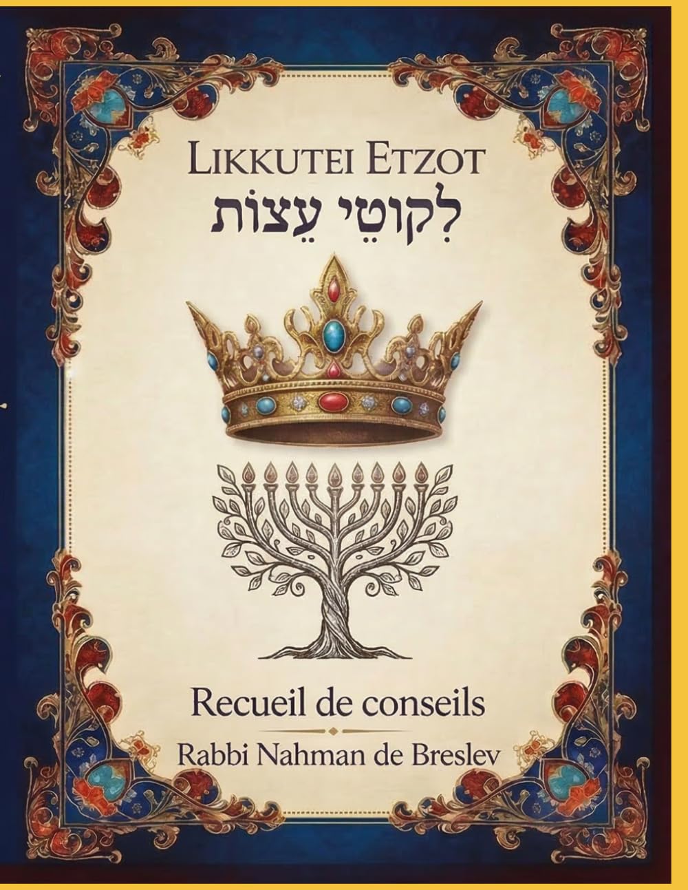 Likouté Etsot – Les Conseils de Rabbi Na’hman: Sagesse et enseignements spirituels issus des écrits de Rabbi Na’hman de Breslev