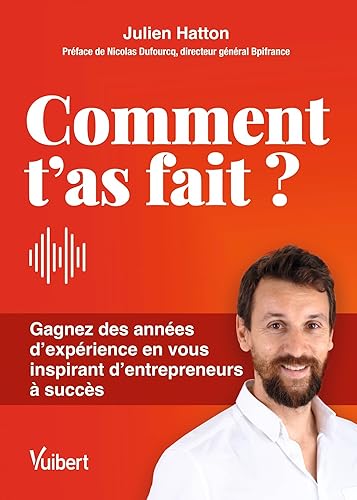 Comment t’as fait ?: Gagnez des années d’expérience en vous inspirant d'entrepreneurs à succès