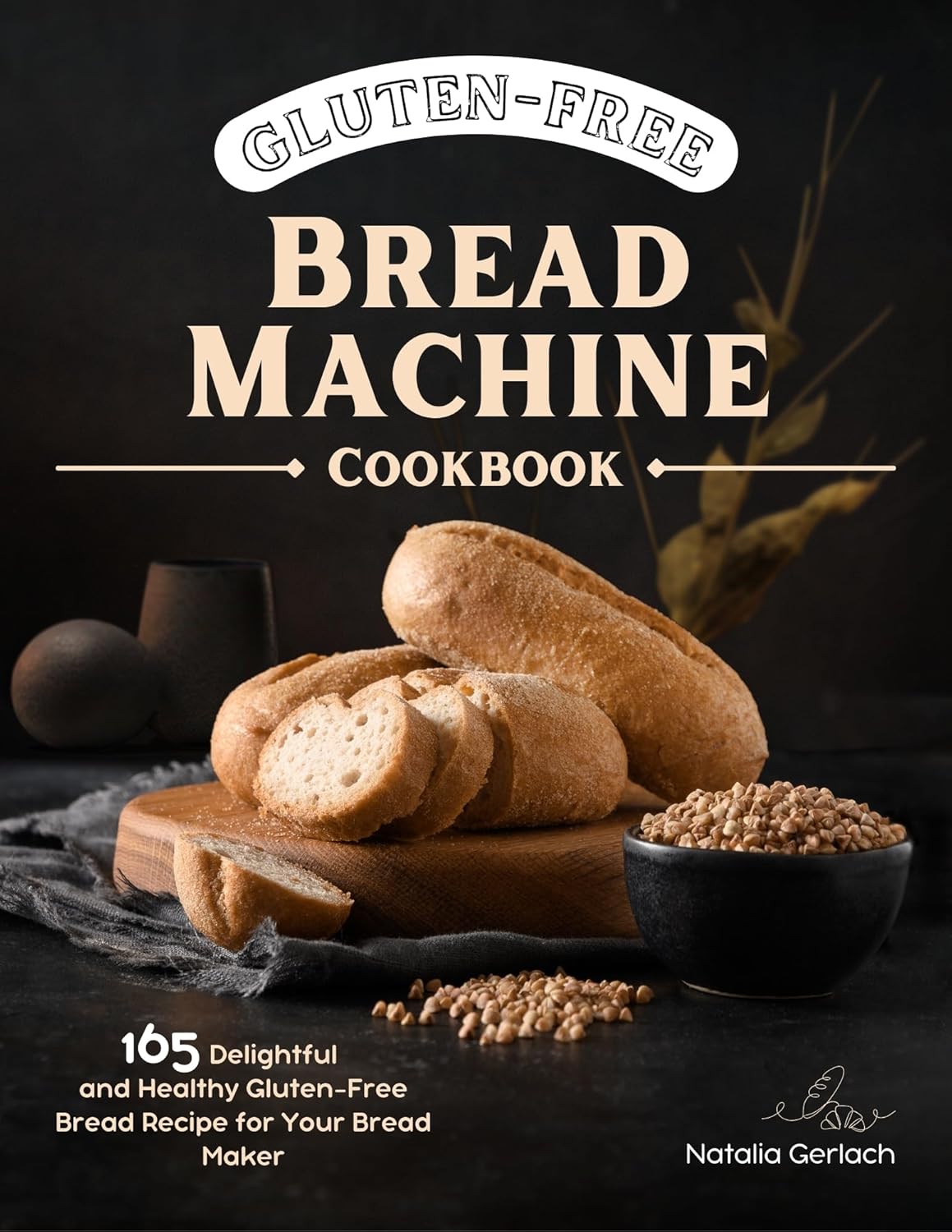 GlutenFree Bread Machine Cookbook 165 Delightful And Healthy GlutenFree Bread Machine Recipe