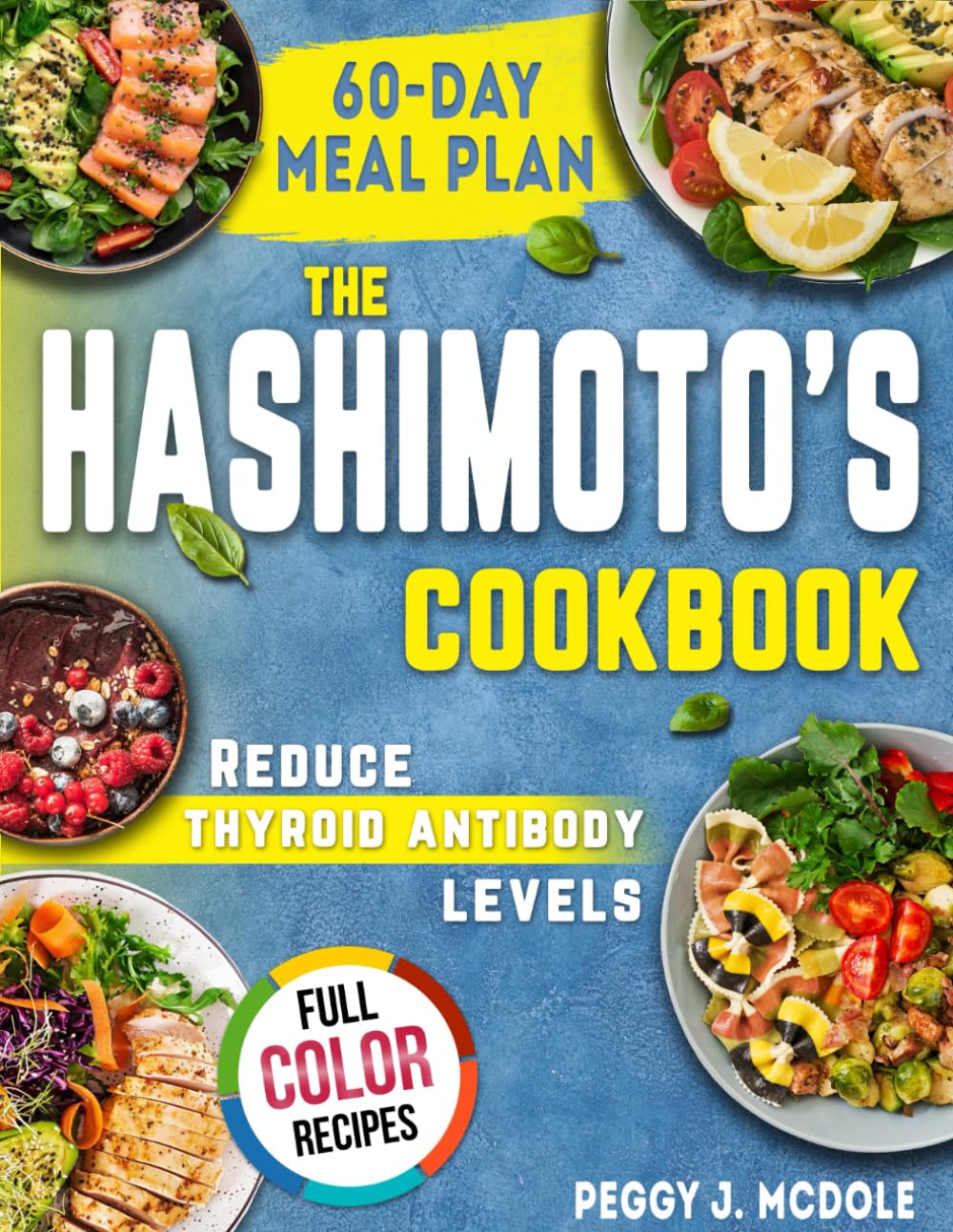 THE HASHIMOTO'S COOKBOOK: Relieve Symptoms and Reduce Thyroid Antibody Levels with Nutrient-Dense, Gluten-Free, and Soy-Free Recipes and 60-Day Meal