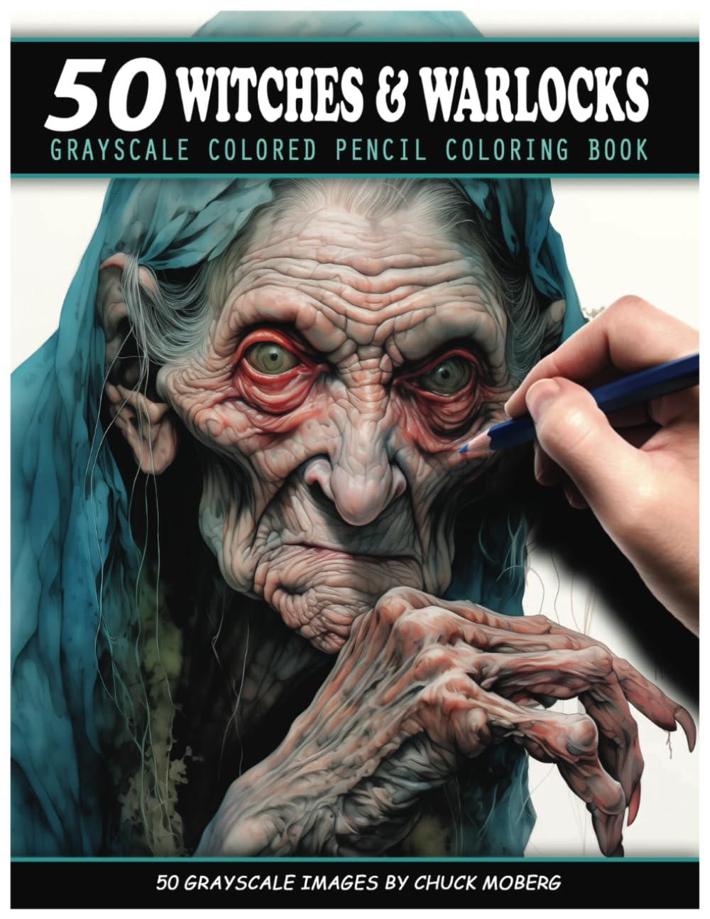50 Witches & Warlocks: Grayscale Colored Pencil Coloring Book (Chuck Moberg's 50 Grayscale Horror Series)
