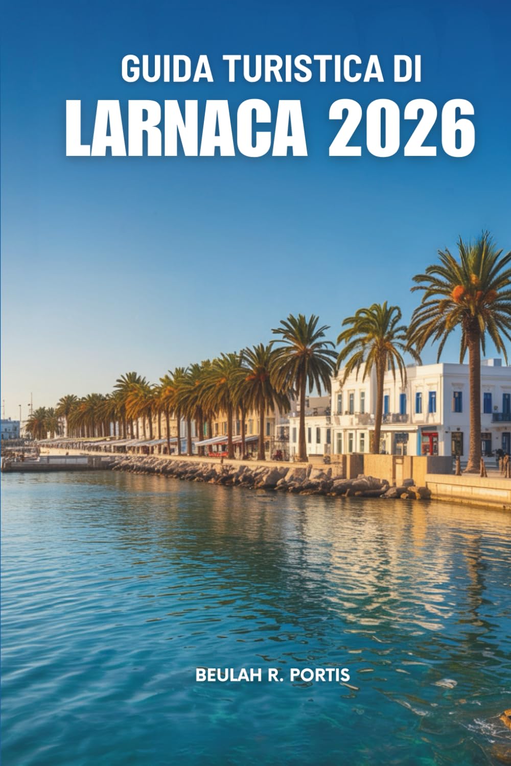 GUIDA TURISTICA DI LARNACA 2026: Scoprire Cipro con sicurezza e comfort