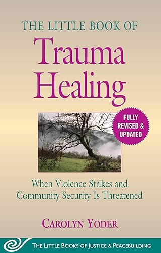 The Little Book of Trauma Healing: Revised &amp; Updated: When Violence Strikes and Community Security Is Threatened (Justice and Peacebuilding)