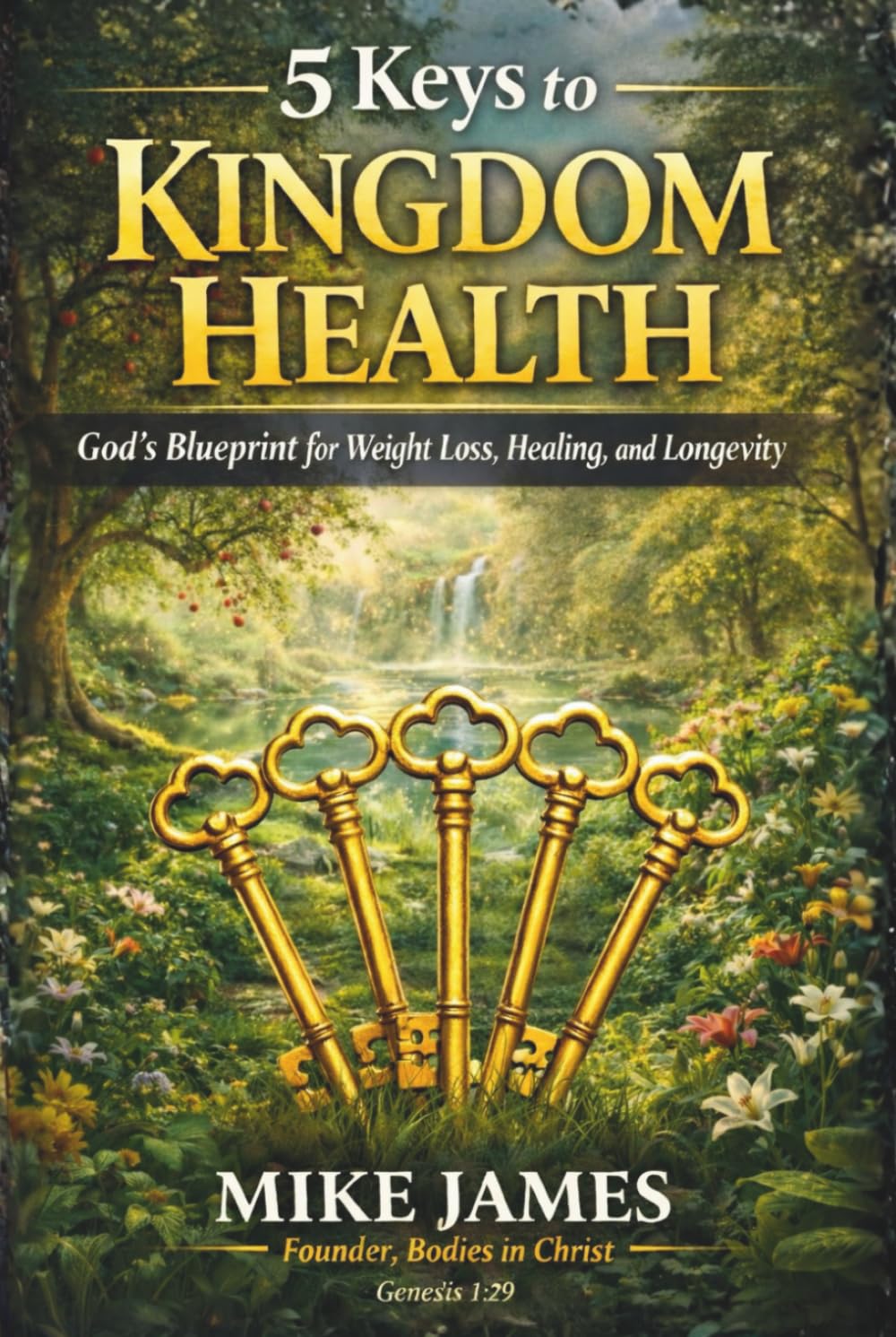 5 Keys to Kingdom Health: God's blueprint for Weight Loss, Healing and Longevity