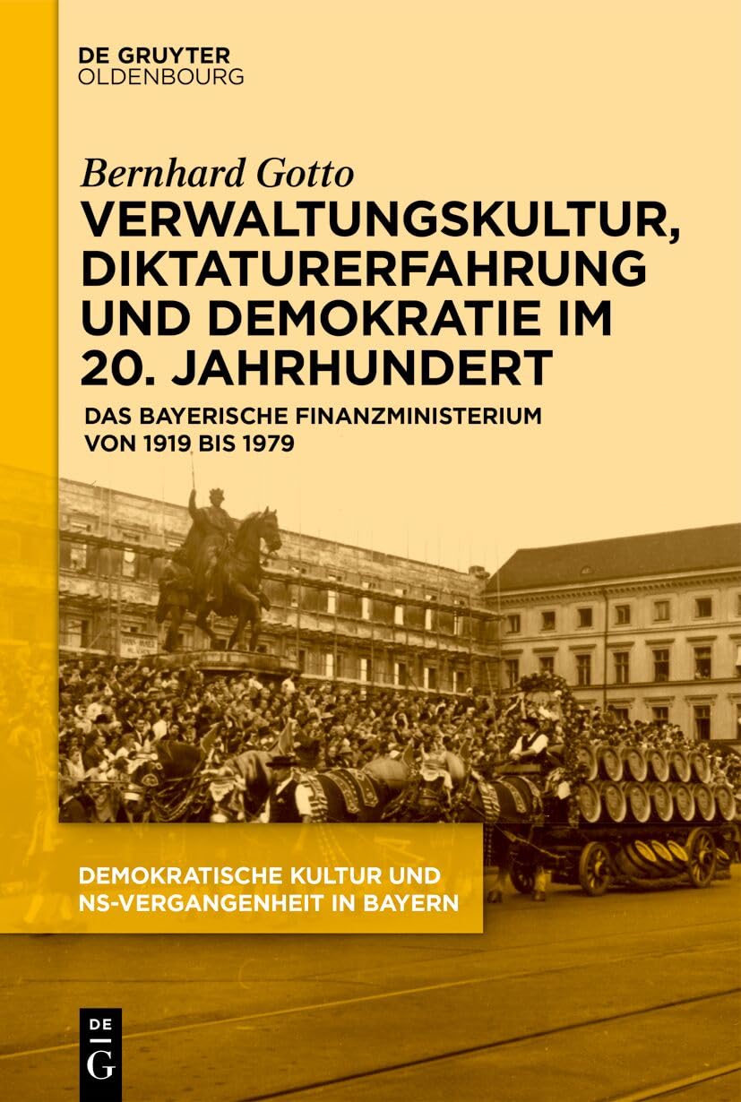 Verwaltungskultur, Diktaturerfahrung und Demokratie im 20. Jahrhundert: Das bayerische Finanzministerium von 1919 bis 1979 (Demokratische Kultur und ... Personal, Prägungen in Bayern 1945-1975)