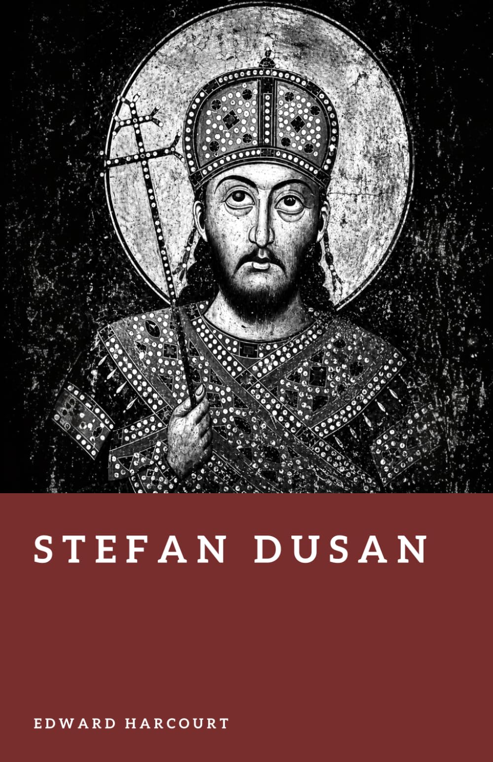 Stefan Dusan: Emperor of the Serbs and Greeks (Forgotten Rulers)