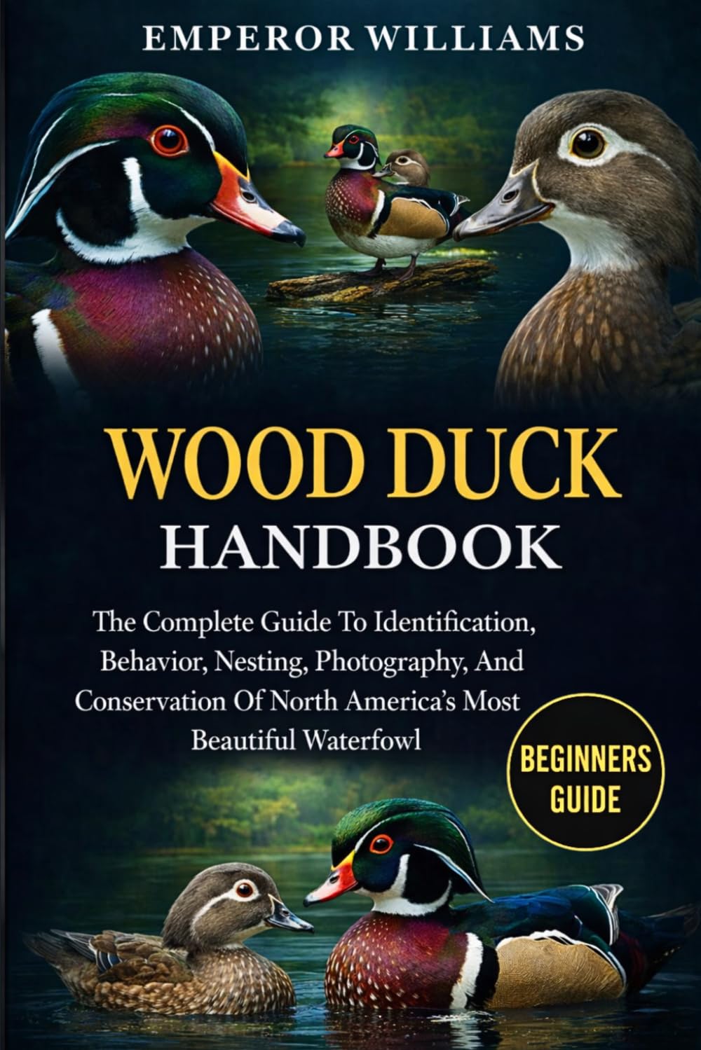 WOOD DUCK HANDBOOK: The Complete Guide To Identification, Behavior, Nesting, Photography, And Conservation Of North America’s Most Beautiful Waterfowl