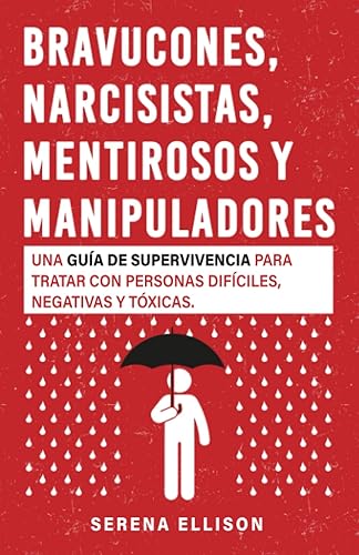 Bravucones, narcisistas, mentirosos y manipuladores Una guía de supervivencia para tratar con personas difíciles, negativas y tóxicas. (Spanish