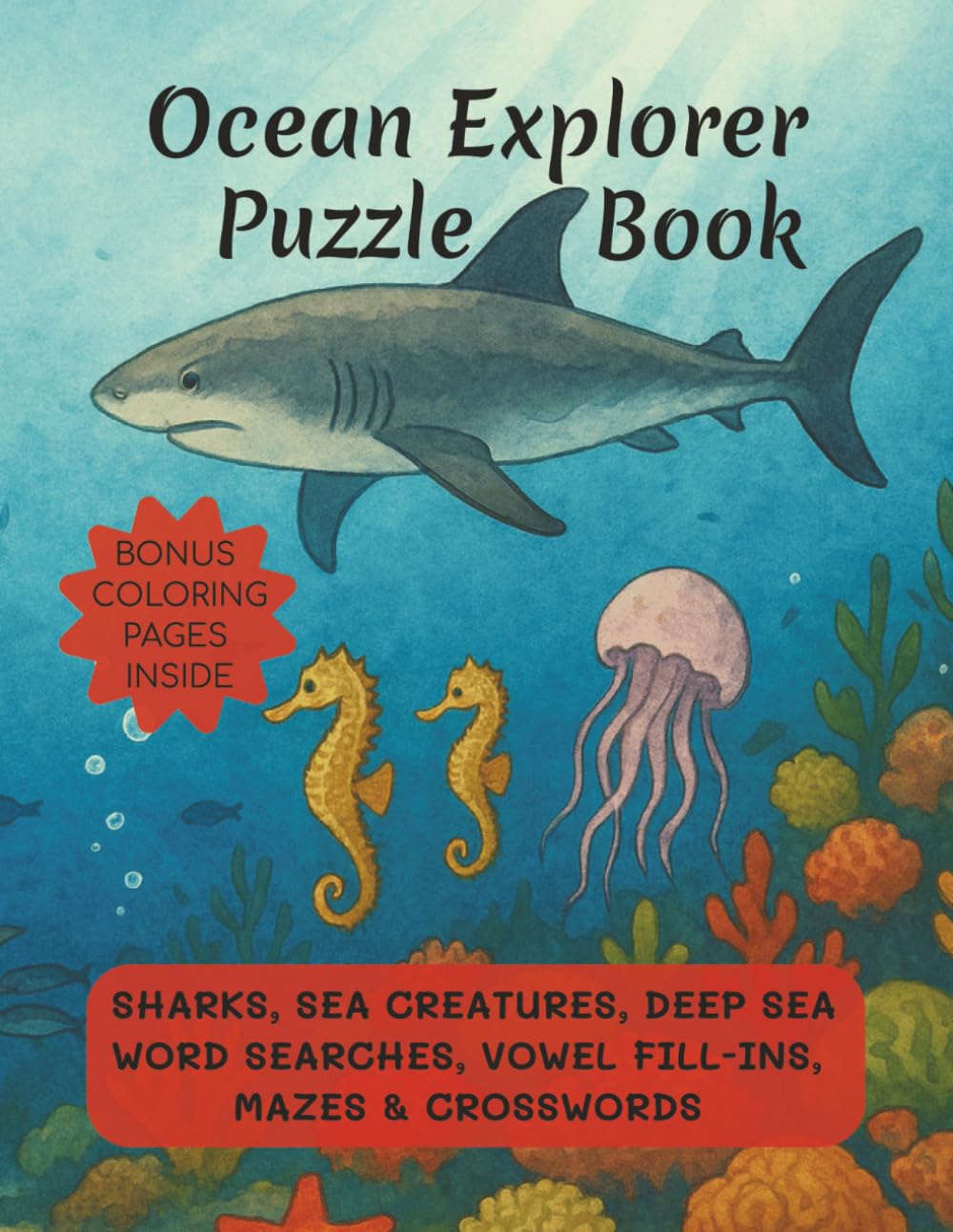 Ocean Explorer Puzzle Book: Sharks, Sea Creatures, Deep Sea Word Searches, Vowel Fill-Ins, Mazes & Crosswords with Solutions, Coloring Pages | 8.5x11 Inches, 100+ pages