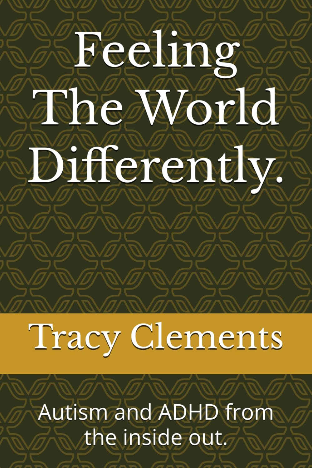 Feeling The World Differently.: Autism and ADHD from the inside out.