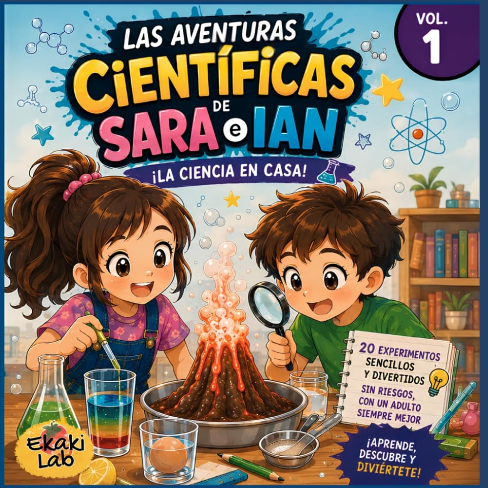 Las aventuras científicas de Sara e Ian: Volumen 1: ¡La ciencia está en casa! 20 experimentos fáciles y divertidos para niños de 5 a 8 años. Ciencia STEM en casa. Aprendizaje práctico y educativo