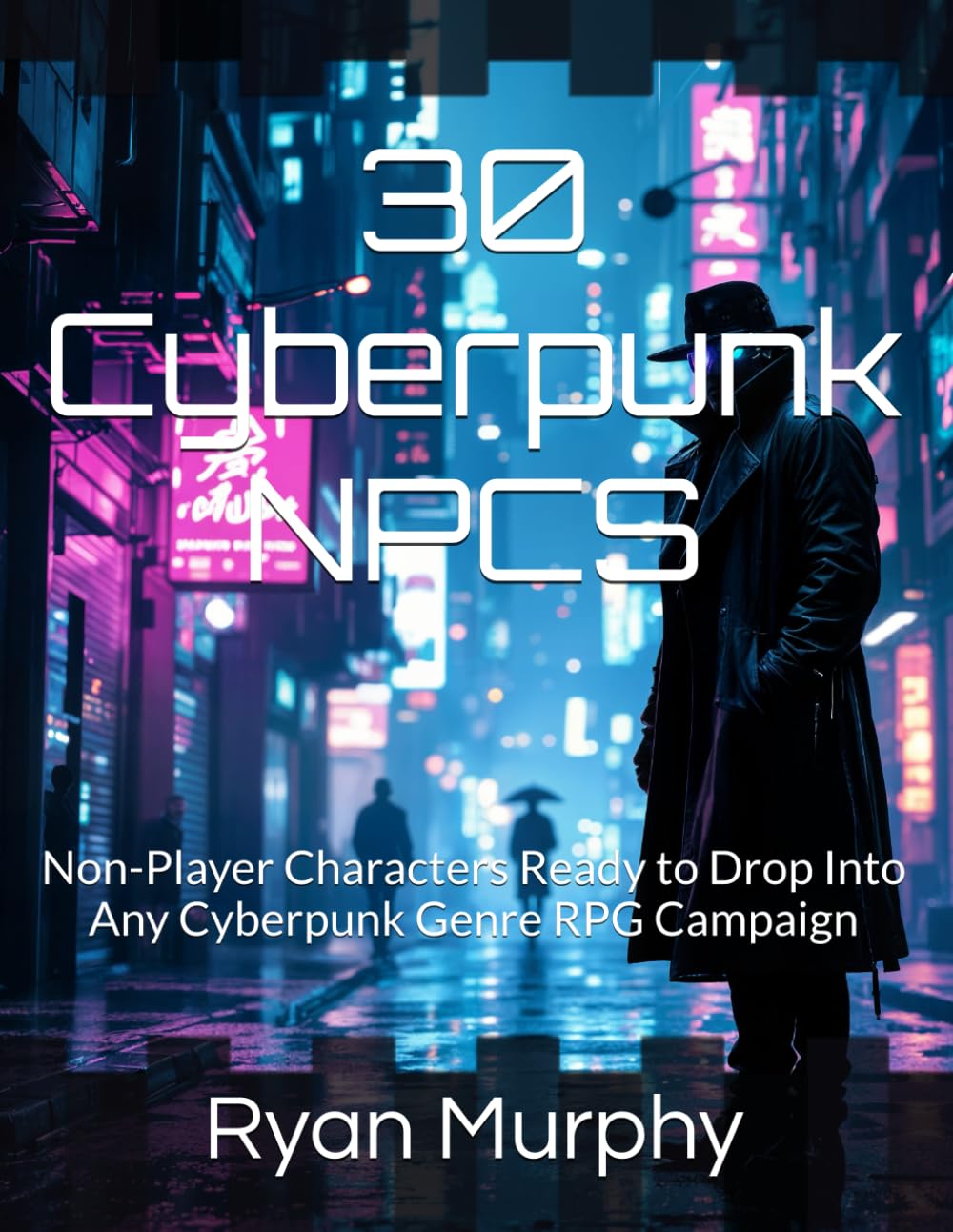 30 Cyberpunk NPCS: Non-Player Characters Ready to Drop Into Any Cyberpunk Genre RPG Campaign