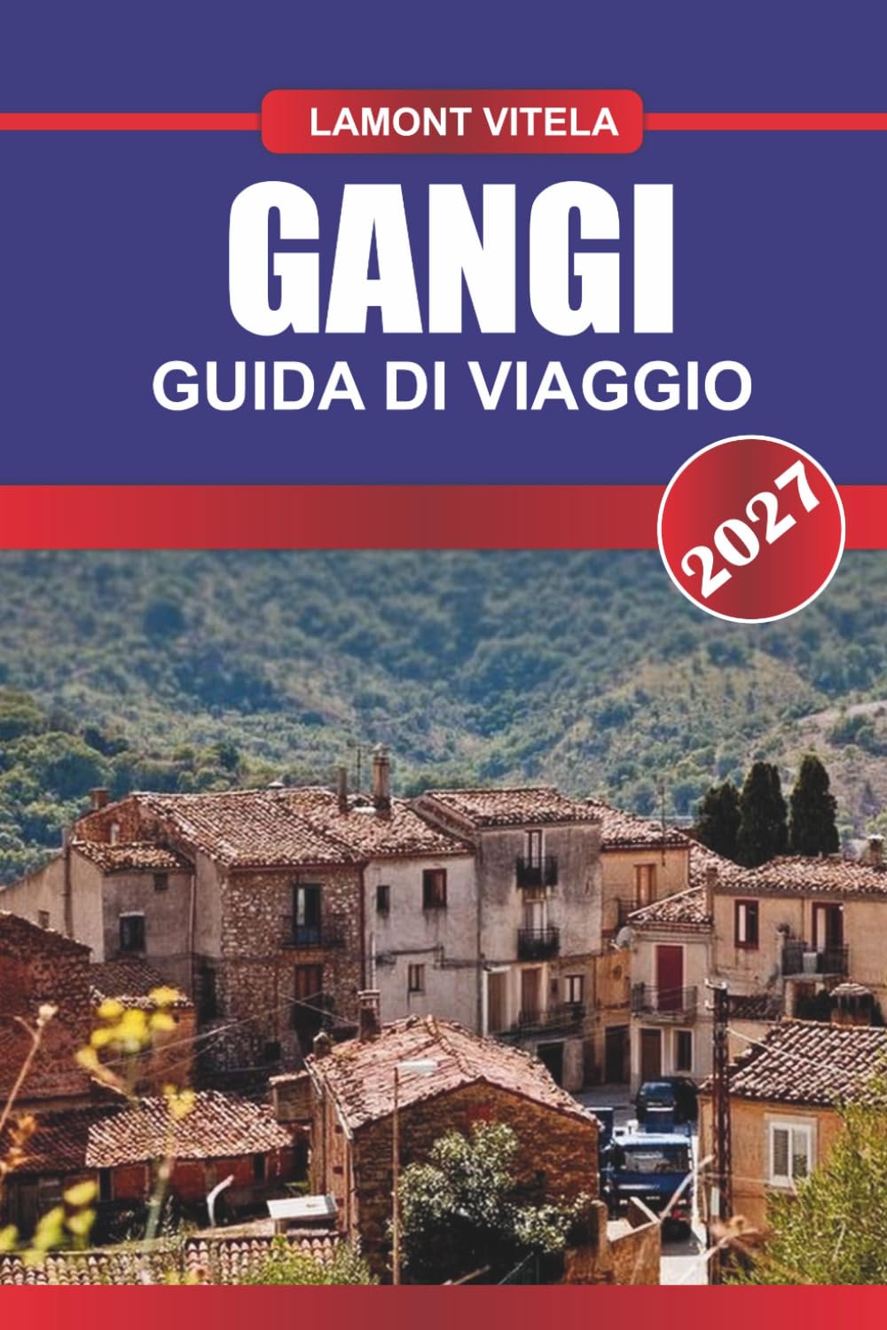 GUIDA DI VIAGGIO GANGI 2027: Esplora luoghi iconici, tesori locali, gite giornaliere, itinerari, locali per ristorare e consigli di viaggio da insider