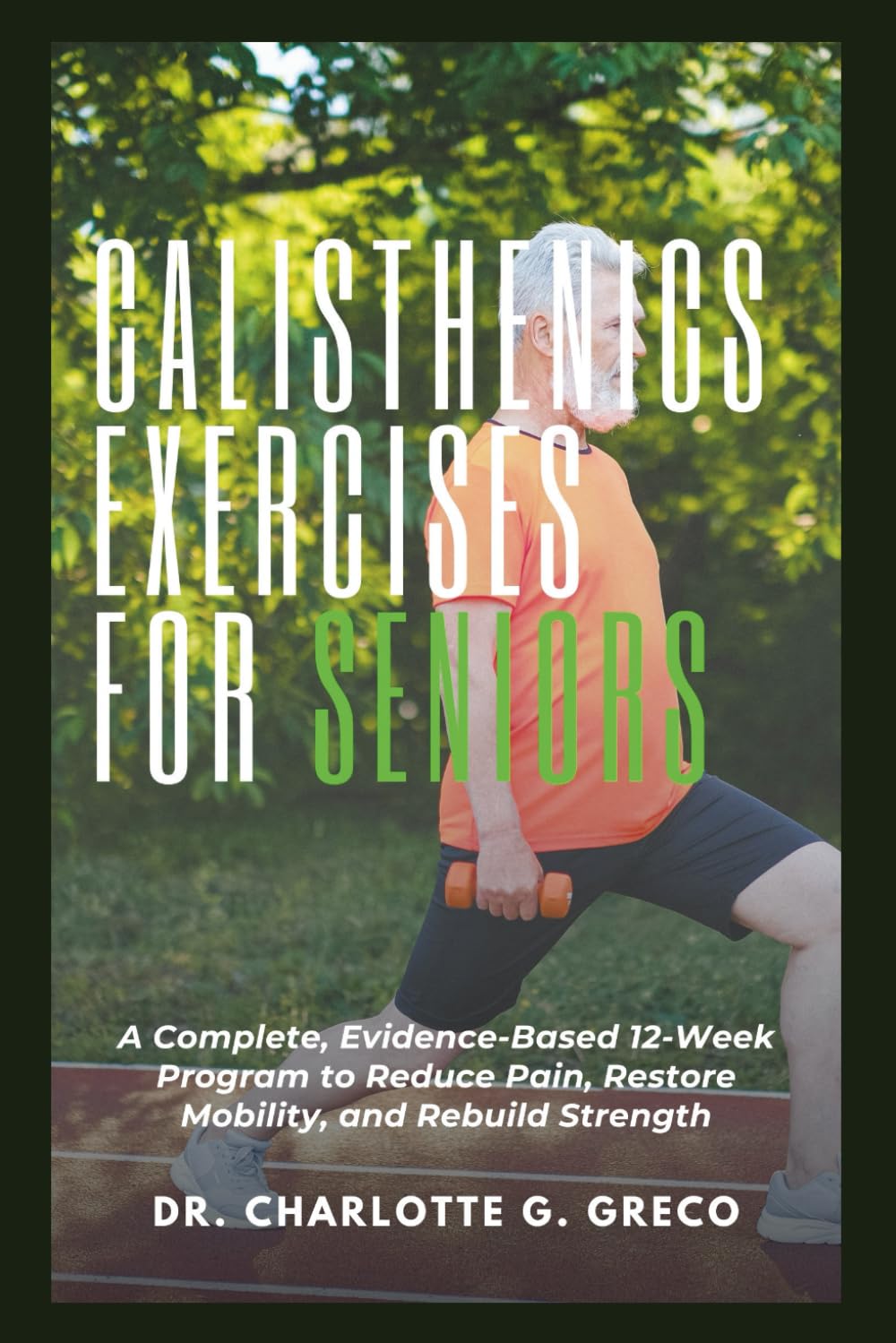 Calisthenics Exercises for Seniors: Your Safe and Progressive Bodyweight Plan for Healthy Aging, Confidence and Daily Function (Thrive With Dr. Greco)