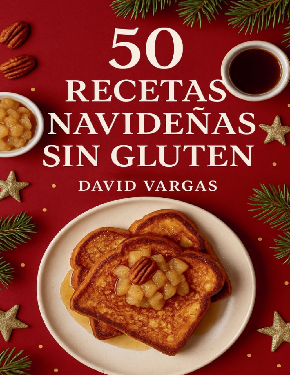 50 Recetas Navideñas Sin Gluten: Ideas festivas fáciles y deliciosas para sorprender a tus invitados y disfrutar sin preocupaciones