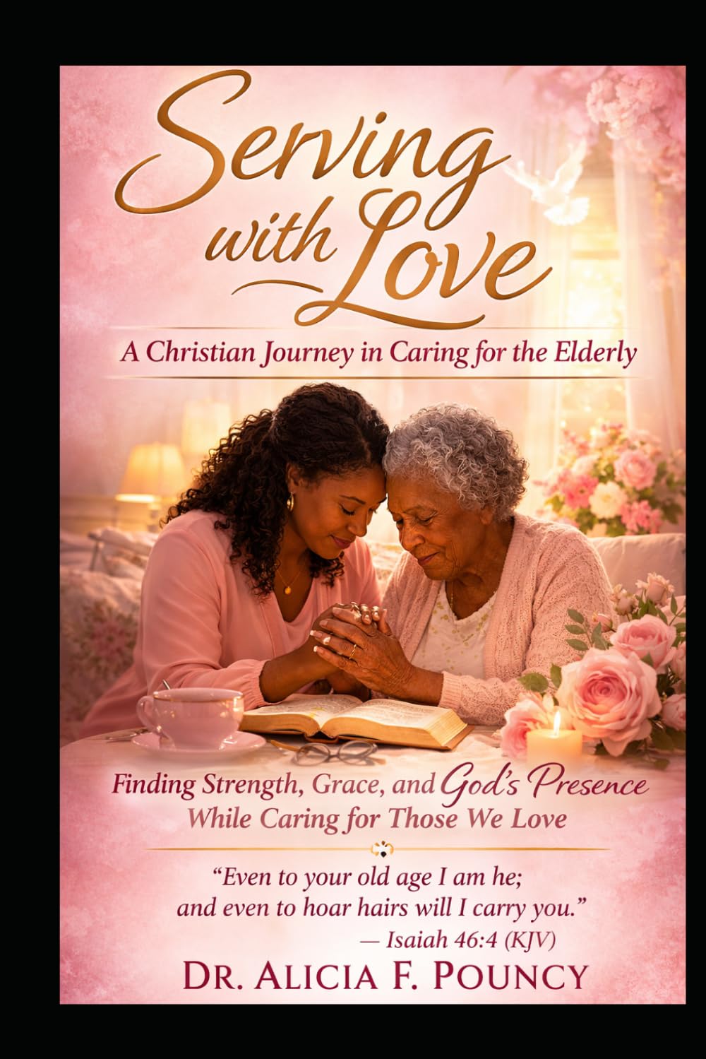 Serving with Love: A Christian Journey in Caring for the Elderly Finding Strength, Grace, and God’s Presence While Caring for Those We love