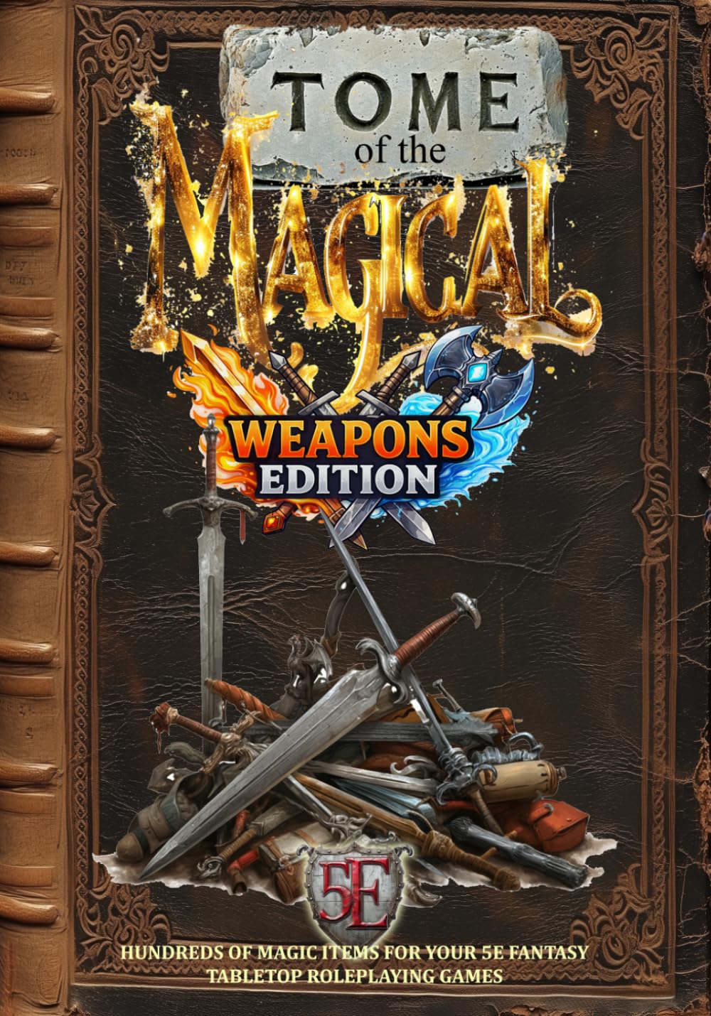 Tome of the Magical: Weapons Edition: Hundreds of Magic Items For Your 5E Fantasy Tabletop Roleplaying Game (Fantasy Tabletop Roleplaying Supplements)