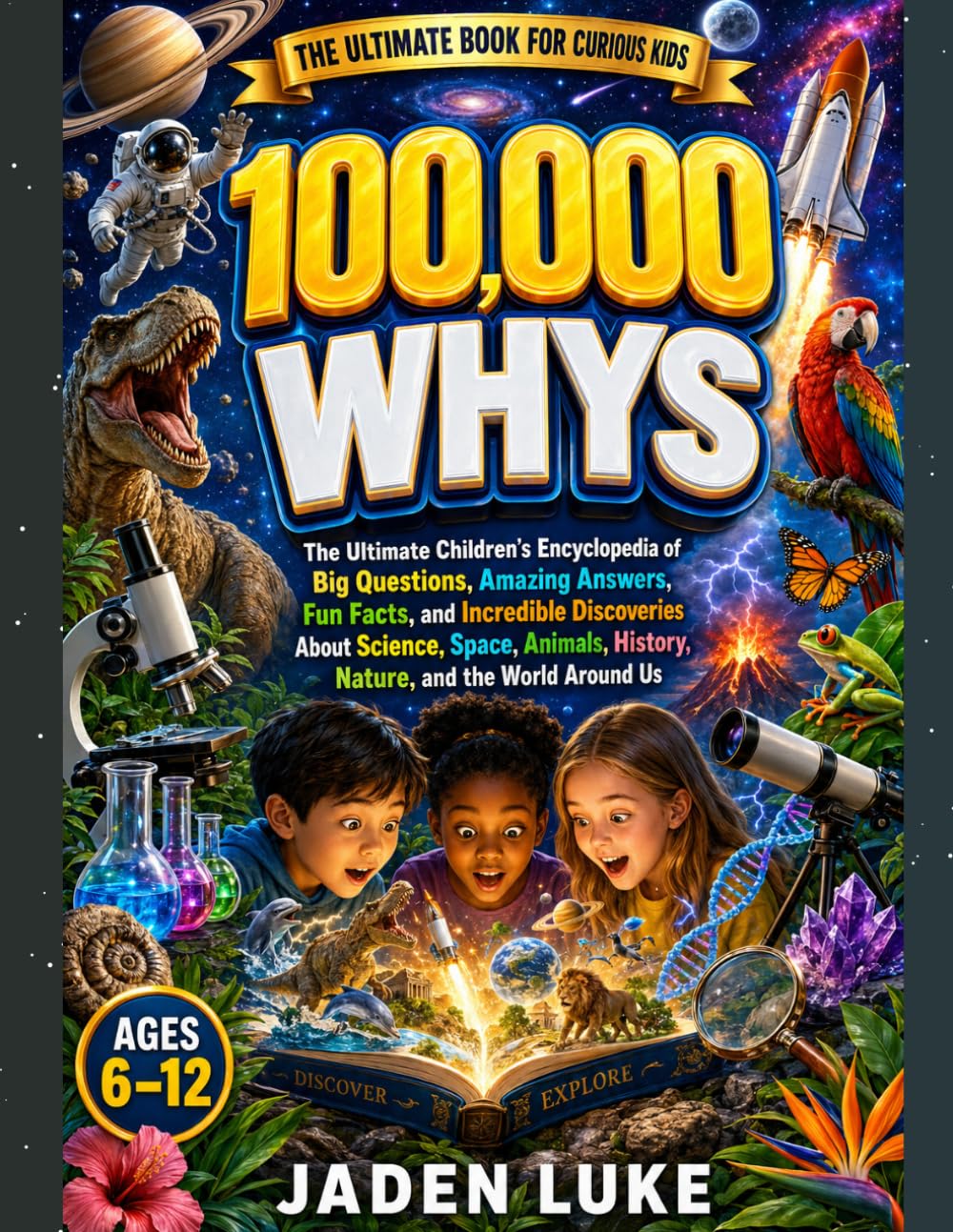 100,000 Whys for Kids: The Ultimate Children's Encyclopedia of Big Questions, Amazing Answers, Fun Facts, and Incredible Discoveries About Science, ... History, Nature, and the World Around Us