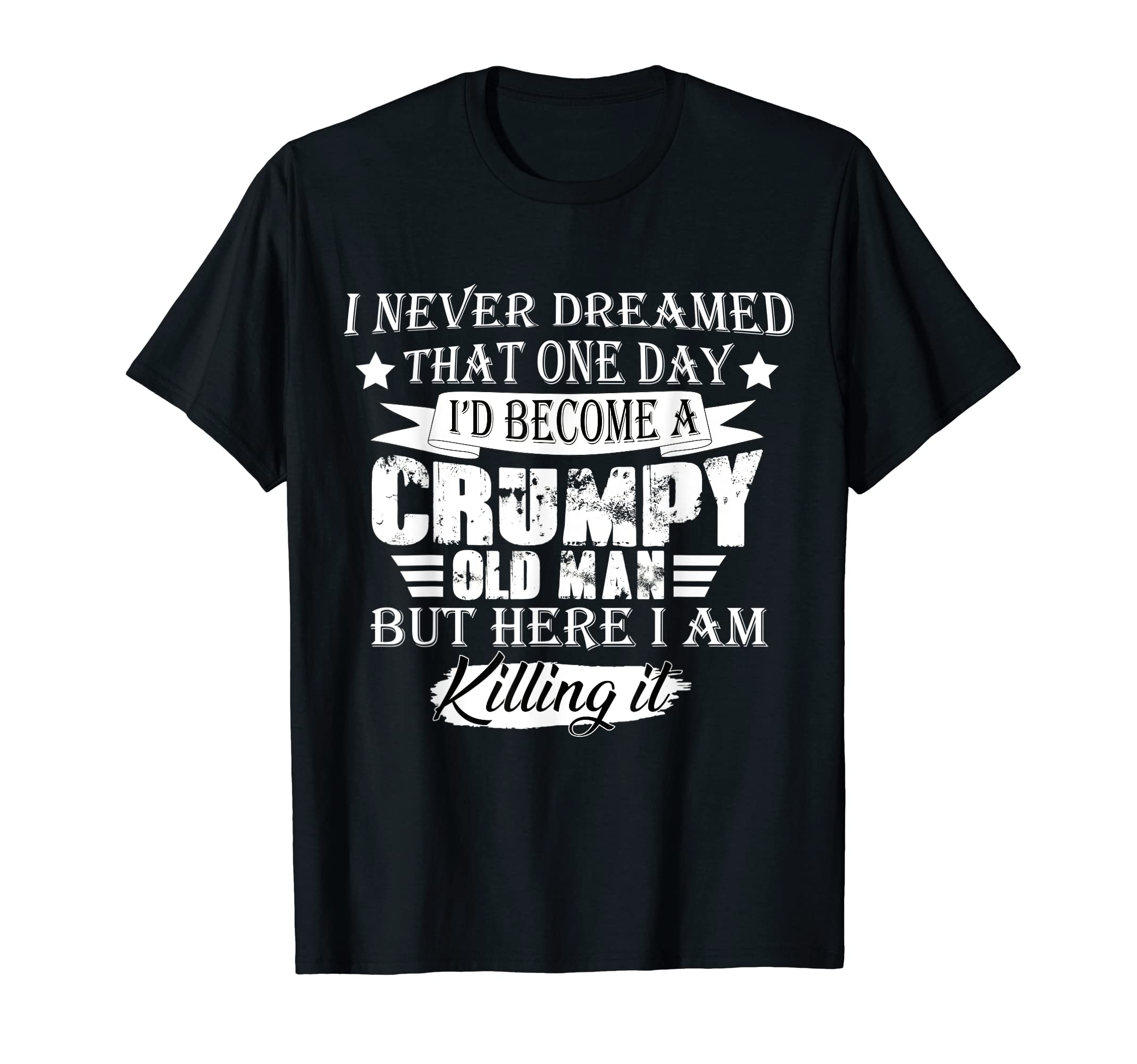Mens I Never Dreamed That I'd Become A Crumpy Old Man T-Shirt