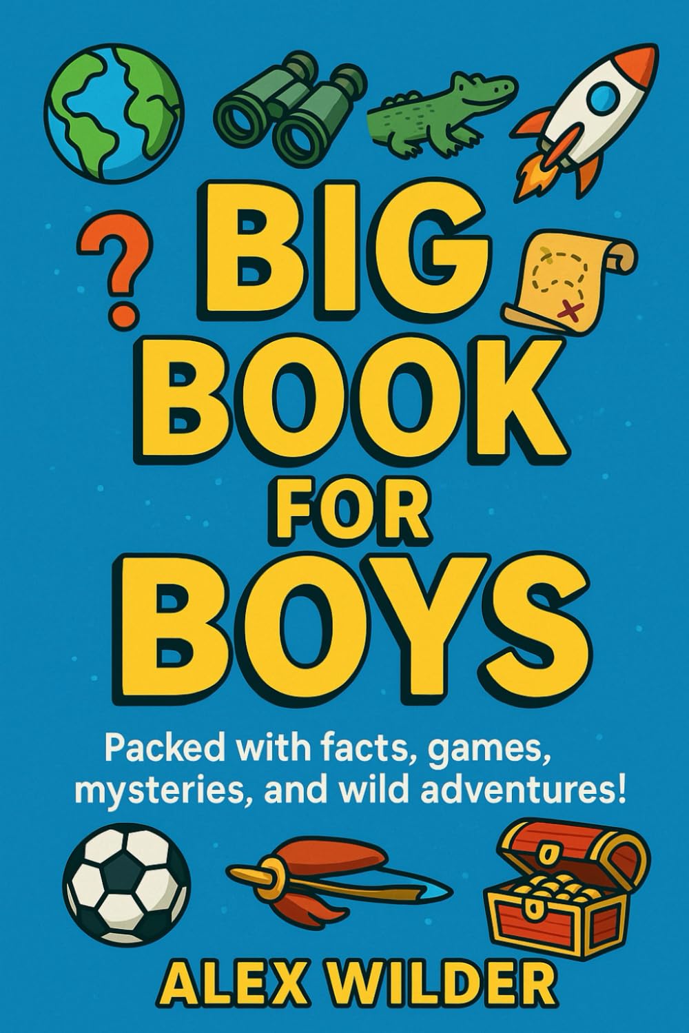 Big Book For Boys: Packed with facts, games, mysteries, and wild adventures! (The Big Book Series)