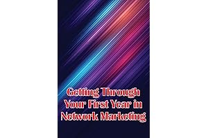 Getting Through Your First Year in Network Marketing: The Ultimate Guide to Achieving Success